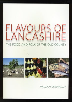 Flavours of Lancashire - The Food And Folk of The Old County. Malcolm Greenhalgh s