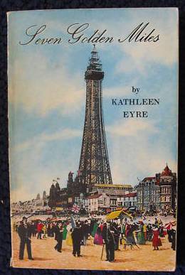 Seven Golden Miles - The Fantastic Story of Blackpool by Kathleen Eyre 1975.
