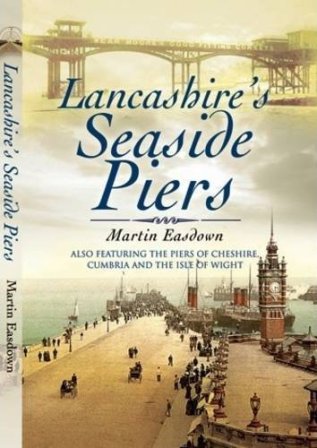 Lancashire's Seaside Piers: Also Featuring the Piers of the River Mersey, Cumbria and the Isle of Man