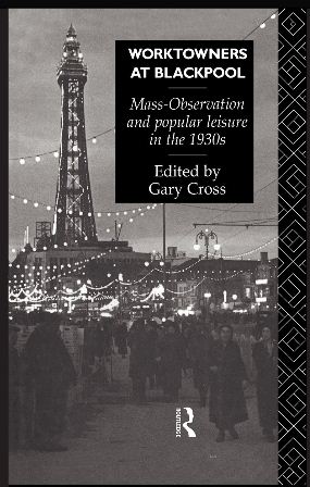 Worktowners at Blackpool: Mass-observation and Popular Leisure in the 1930's